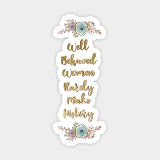 Well Behaved Women Rarely Make History Sticker